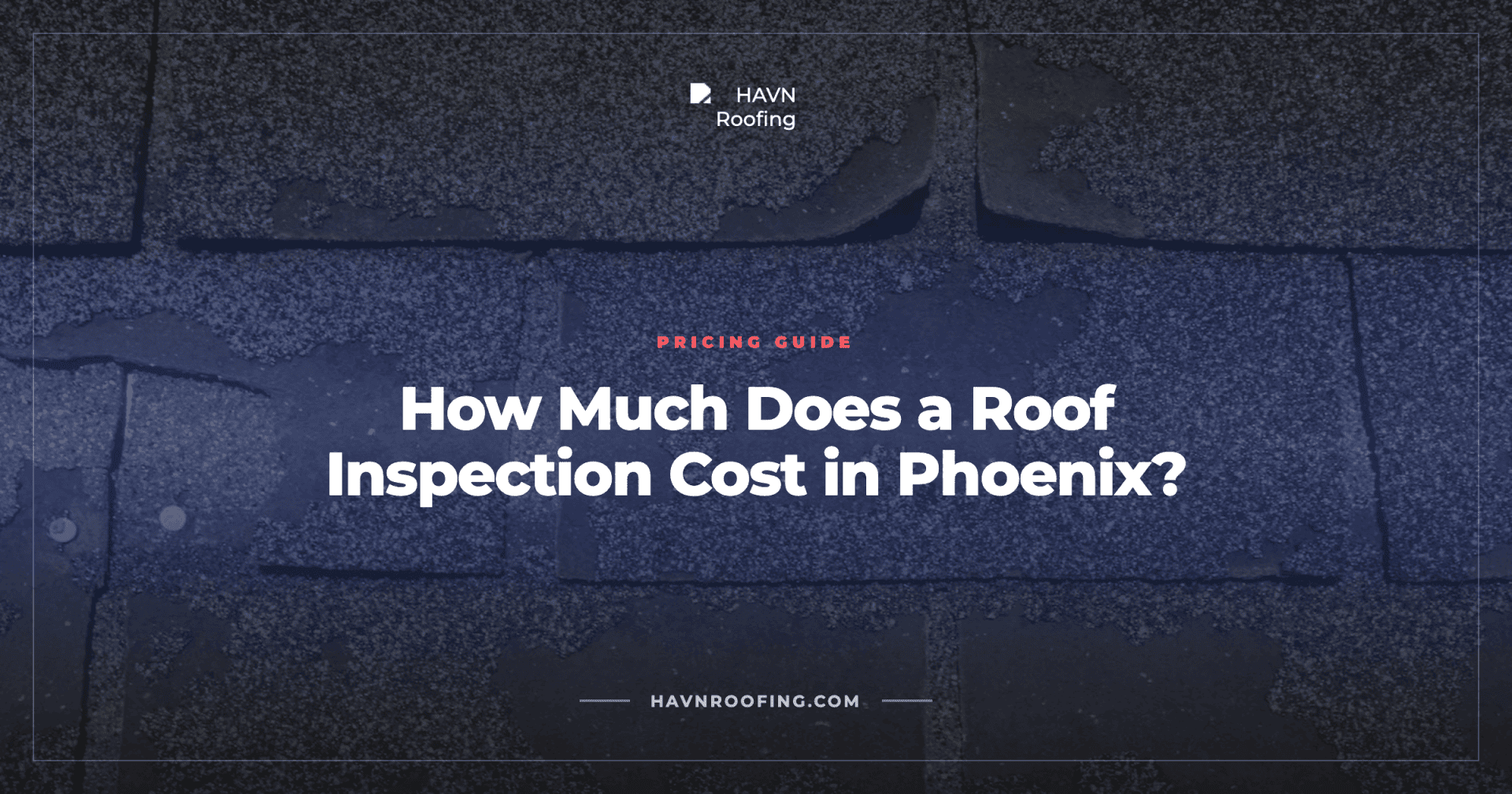 How Much Does a Roof Inspection Cost in Phoenix? 2 HAVN Cover Roof Inspection Cost Selection 3 1