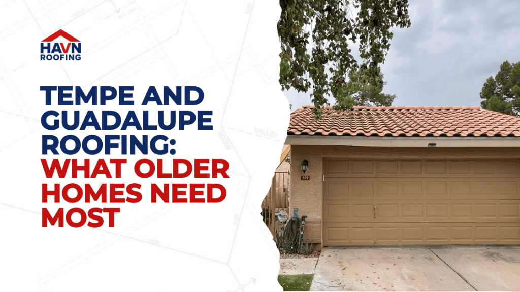 Tempe and Guadalupe Roofing: What Older Homes Need Most 3 Updated Blog Cover HAVN 1