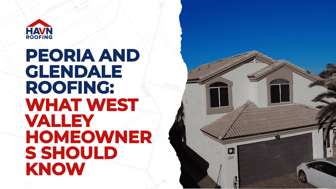 Peoria and Glendale Roofing: What West Valley Homeowners Should Know 2 Updated Blog Cover HAVN 2