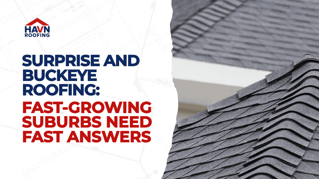 Surprise and Buckeye Roofing: Fast-Growing Suburbs Need Fast Answers 2 Updated Blog Cover HAVN 3
