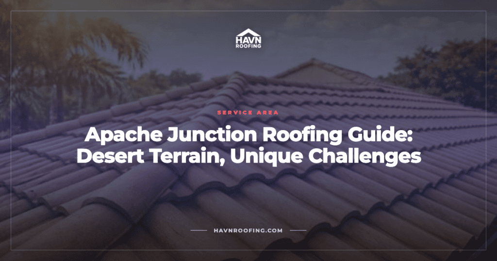 Apache Junction Roofing Guide: Desert Terrain, Unique Challenges 4 Havn Apache Junction Cover