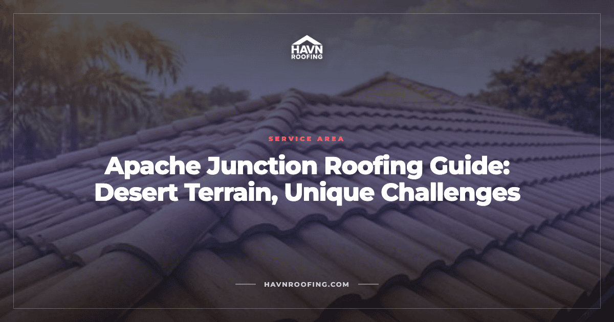 Apache Junction Roofing Guide: Desert Terrain, Unique Challenges 2 Havn Apache Junction Cover