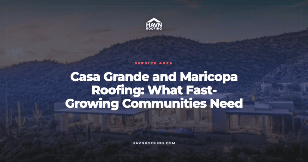 Casa Grande and Maricopa Roofing: What Fast-Growing Communities Need 3 Havn Casa Grande Maricopa Cover