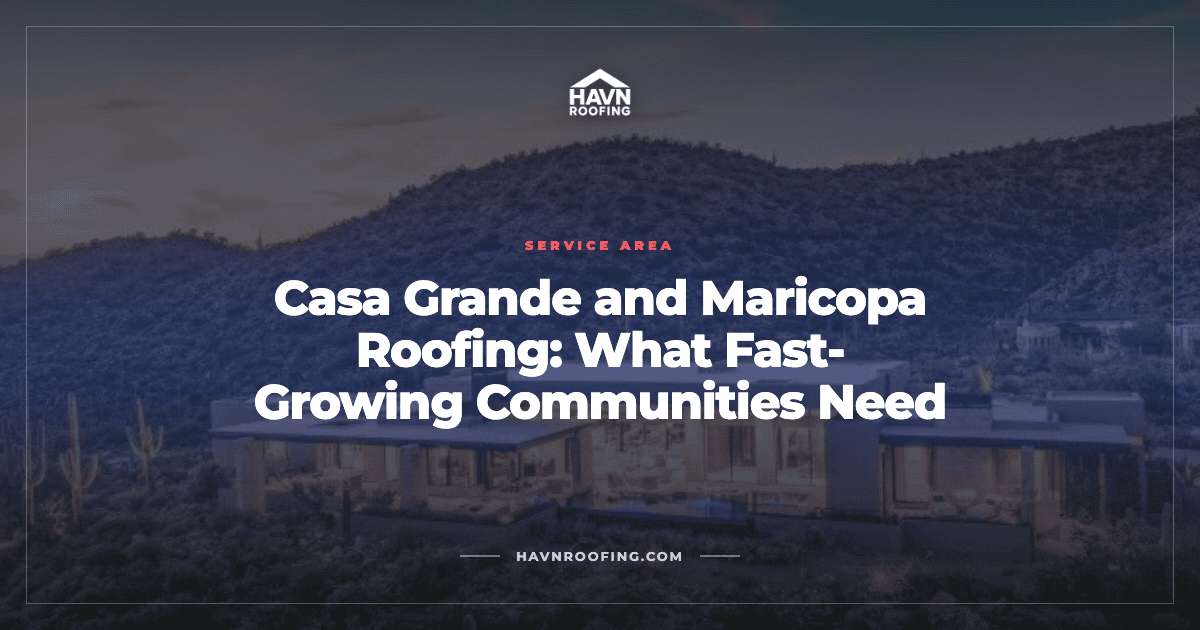 Casa Grande and Maricopa Roofing: What Fast-Growing Communities Need 2 Havn Casa Grande Maricopa Cover