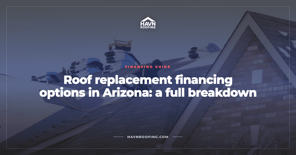 Roof replacement financing options in Arizona: A Full Breakdown 2 Havn Financing Options Cover