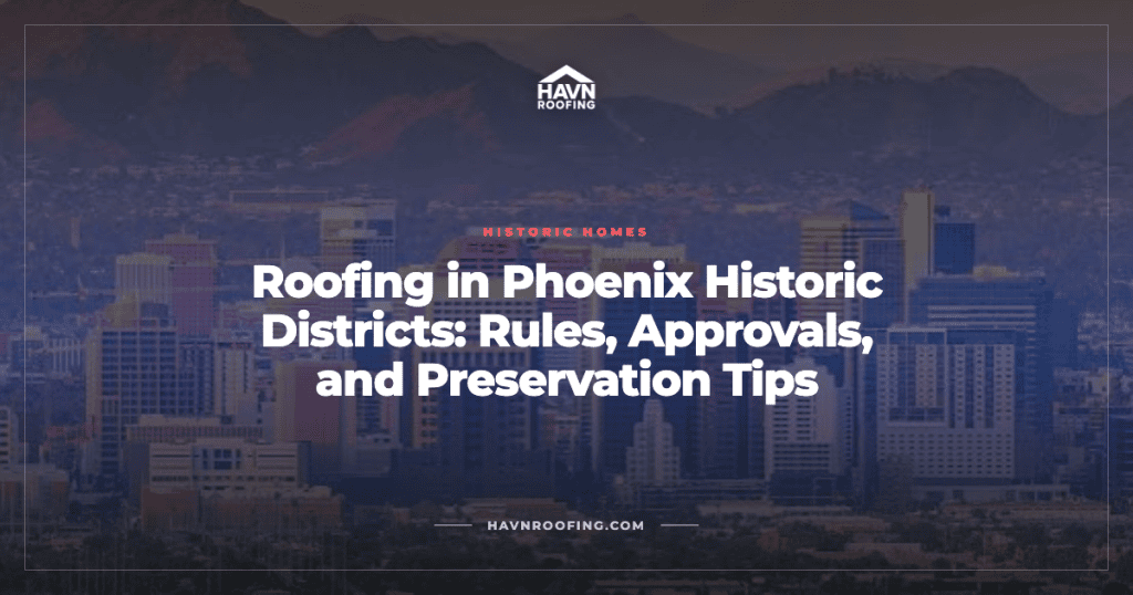 Roofing in Phoenix Historic Districts: Rules, Approvals, and Preservation Tips 3 Havn Phoenix Historic Districts Cover