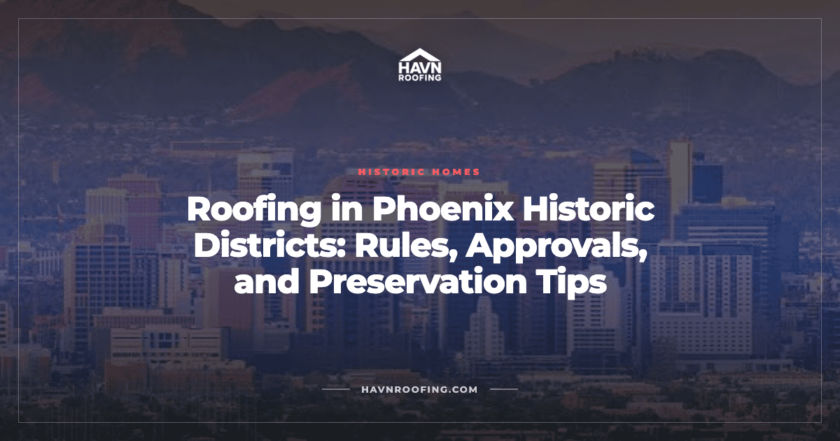 Roofing in Phoenix Historic Districts: Rules, Approvals, and Preservation Tips 2 Havn Phoenix Historic Districts Cover