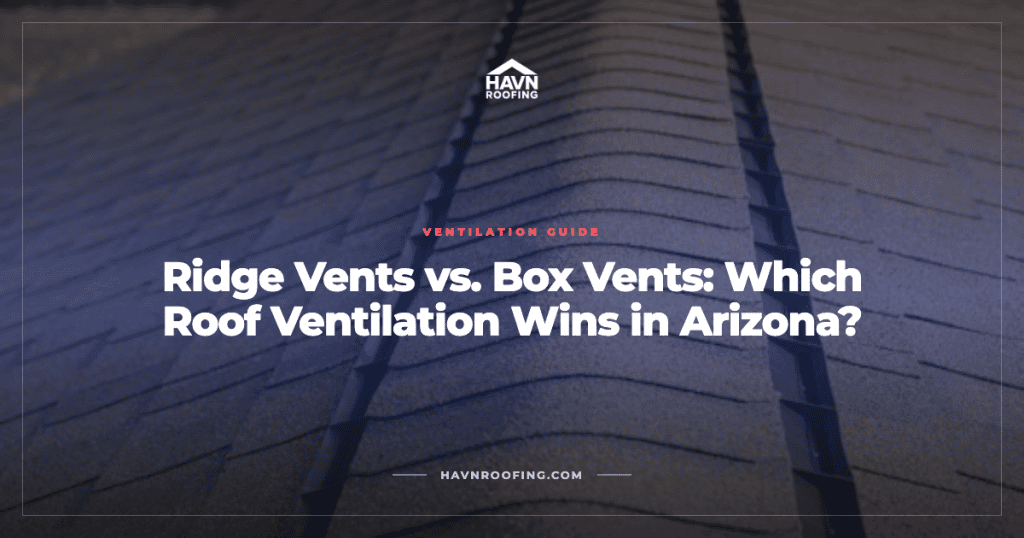 Ridge Vents vs. Box Vents: Which Roof Ventilation Wins in Arizona? 4 Havn Ridge Vs Box Vents Cover