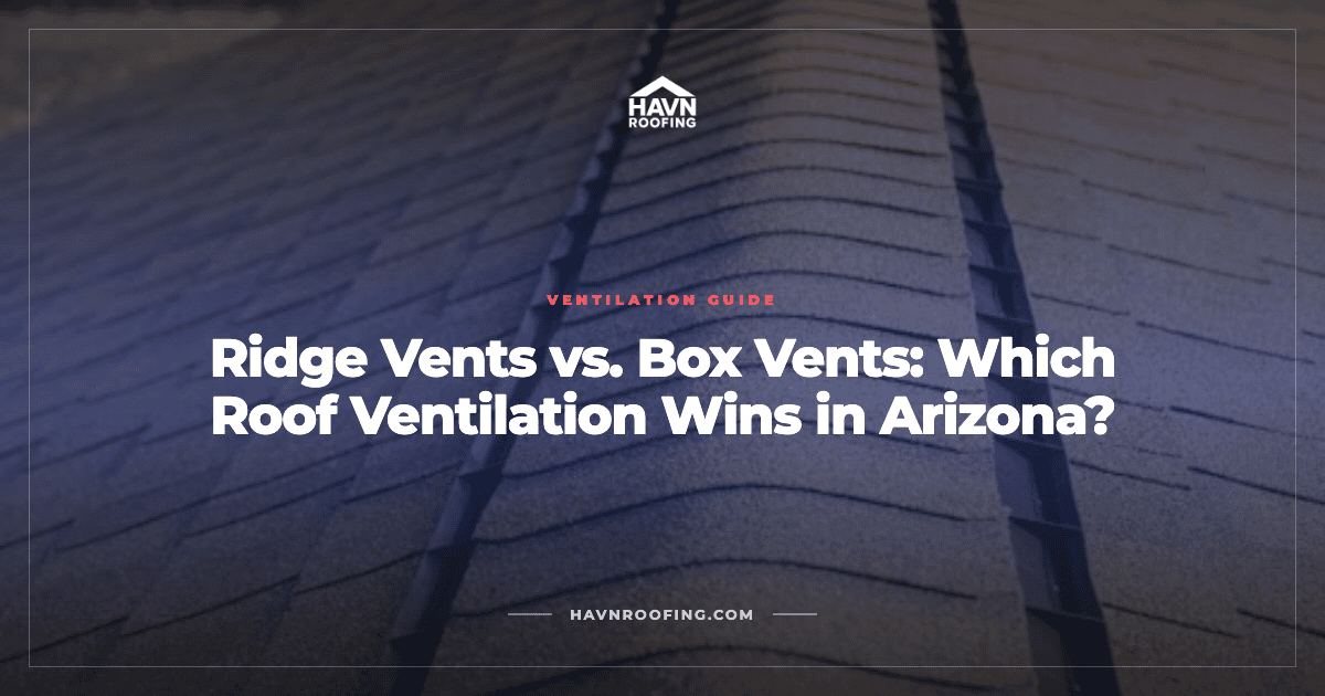 Ridge Vents vs. Box Vents: Which Roof Ventilation Wins in Arizona? 2 Havn Ridge Vs Box Vents Cover