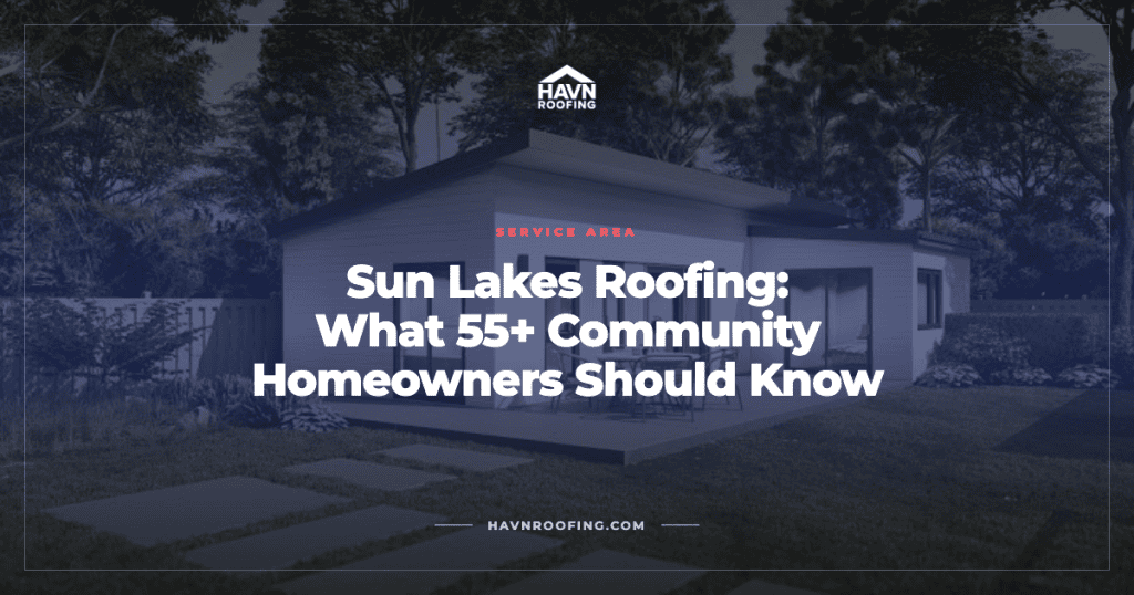 Sun Lakes Roofing: What 55+ Community Homeowners Should Know 4 Havn Sun Lakes 55 Cover