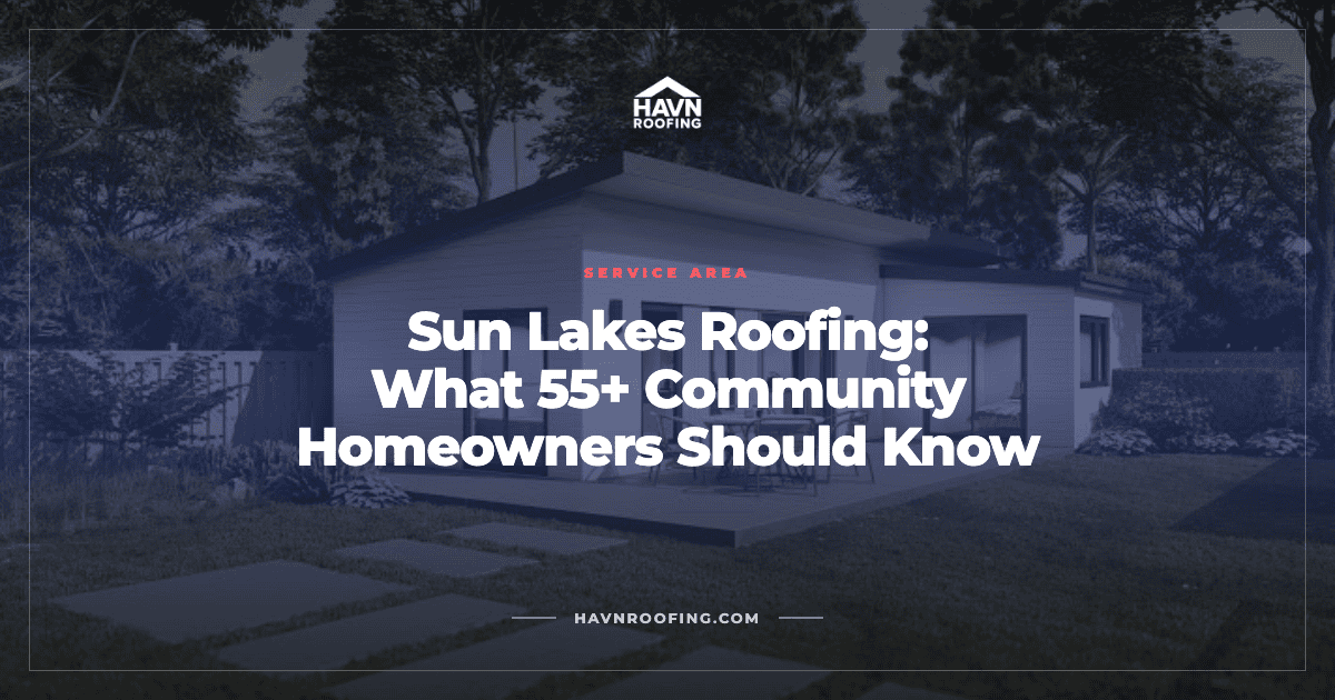 Sun Lakes Roofing: What 55+ Community Homeowners Should Know 2 Havn Sun Lakes 55 Cover