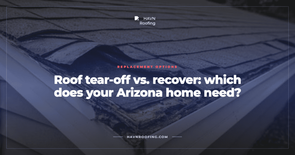 Roof Tear-Off vs. Recover: Which Does Your Arizona Home Need? 4 Havn Tearoff Vs Recover Cover